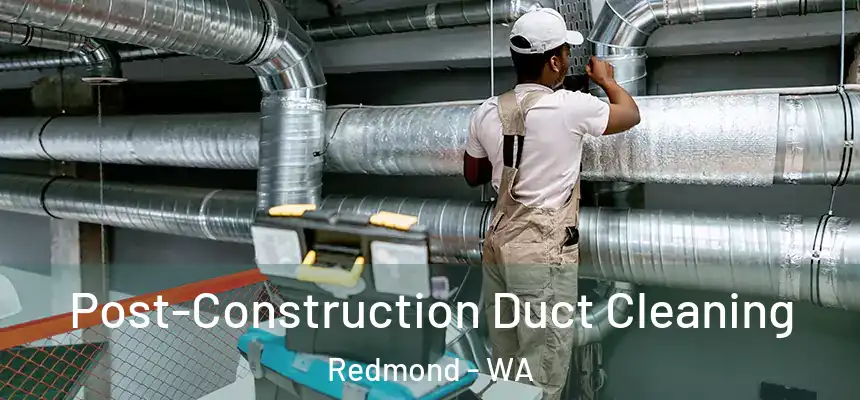 Post-Construction Duct Cleaning Redmond - WA